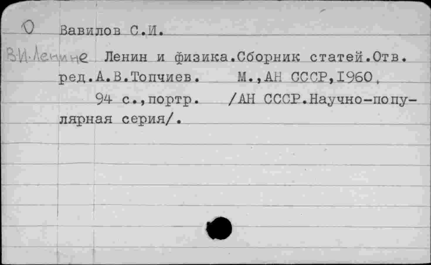 ﻿Ленин и физика	.Сборник статей.Отв.
ред.А.В.Топчиев.	М.,АН СССР,1960,
94 с.,порто.	/АН СССР.Научно-попу-
парная серия/.	